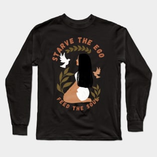 Starve the ego. Feed the soul Long Sleeve T-Shirt